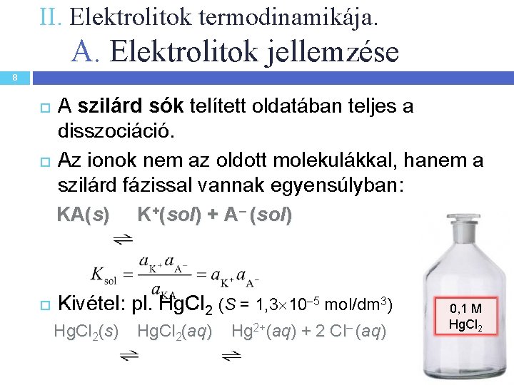 II. Elektrolitok termodinamikája. A. Elektrolitok jellemzése 8 A szilárd sók telített oldatában teljes a