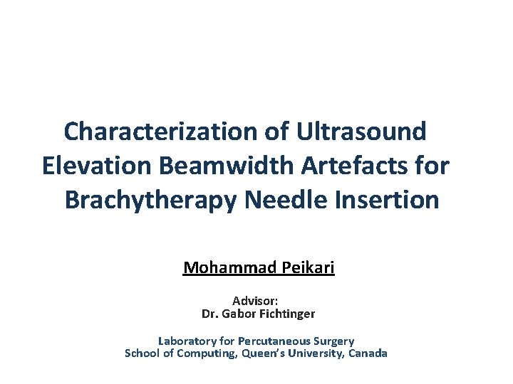 Characterization of Ultrasound Elevation Beamwidth Artefacts for Brachytherapy Needle Insertion Mohammad Peikari Advisor: Dr.