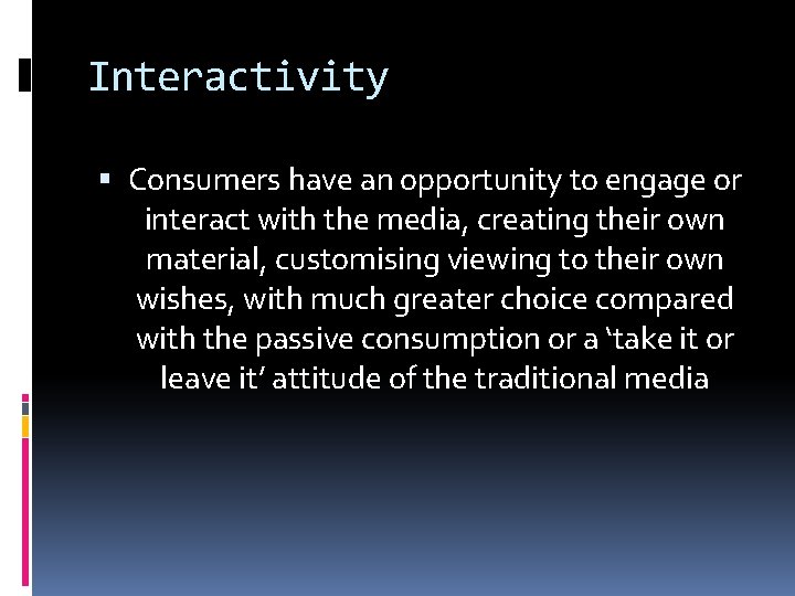Interactivity Consumers have an opportunity to engage or interact with the media, creating their