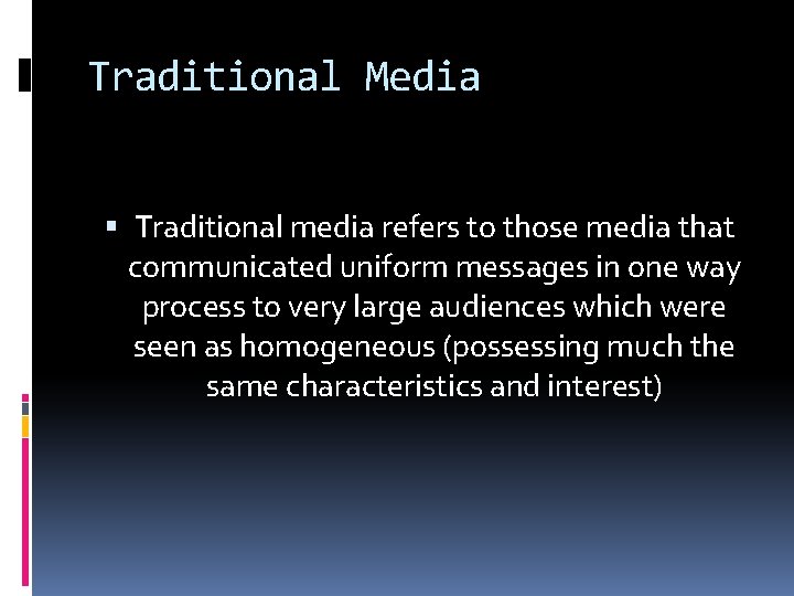 Traditional Media Traditional media refers to those media that communicated uniform messages in one