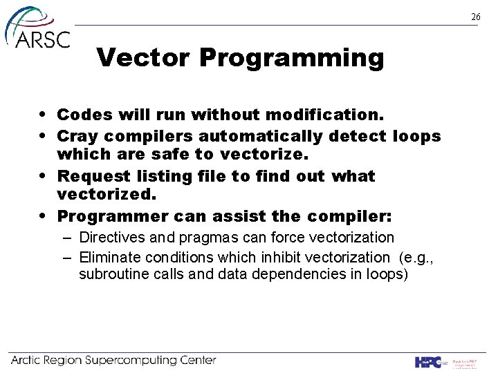 26 Vector Programming • Codes will run without modification. • Cray compilers automatically detect