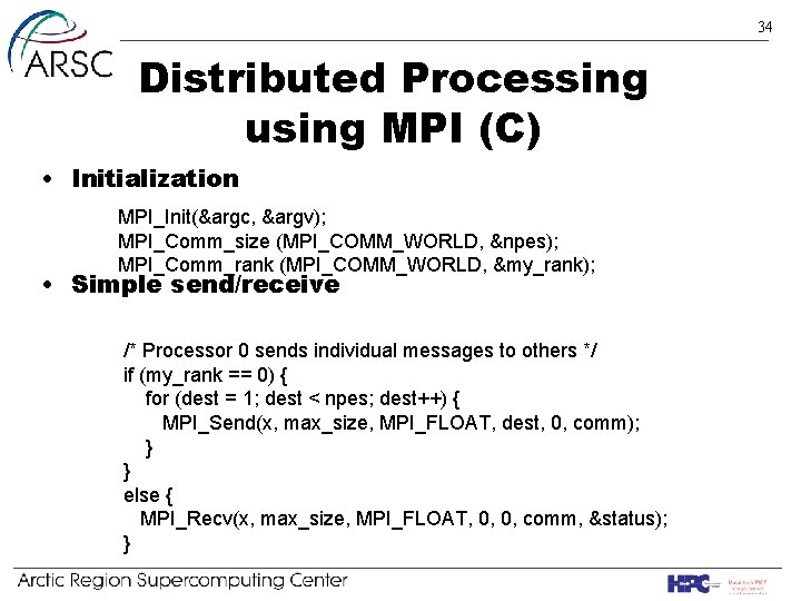 34 Distributed Processing using MPI (C) • Initialization MPI_Init(&argc, &argv); MPI_Comm_size (MPI_COMM_WORLD, &npes); MPI_Comm_rank