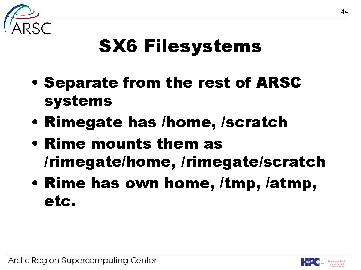 44 SX 6 Filesystems • Separate from the rest of ARSC systems • Rimegate