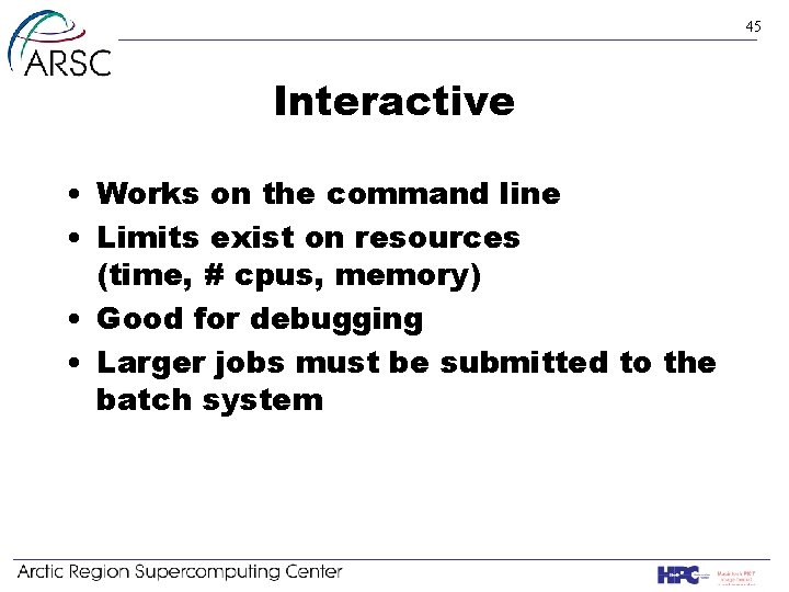 45 Interactive • Works on the command line • Limits exist on resources (time,