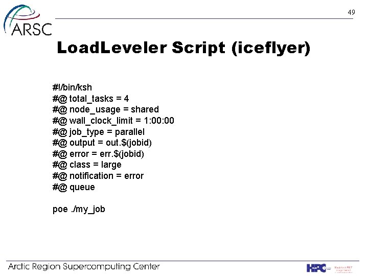 49 Load. Leveler Script (iceflyer) #!/bin/ksh #@ total_tasks = 4 #@ node_usage = shared