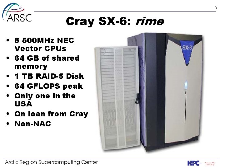 5 Cray SX-6: rime • 8 500 MHz NEC Vector CPUs • 64 GB