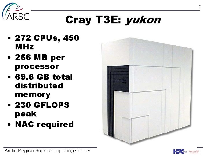 7 Cray T 3 E: yukon • 272 CPUs, 450 MHz • 256 MB