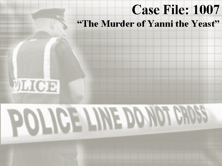 Case File: 1007 “The Murder of Yanni the Yeast” 