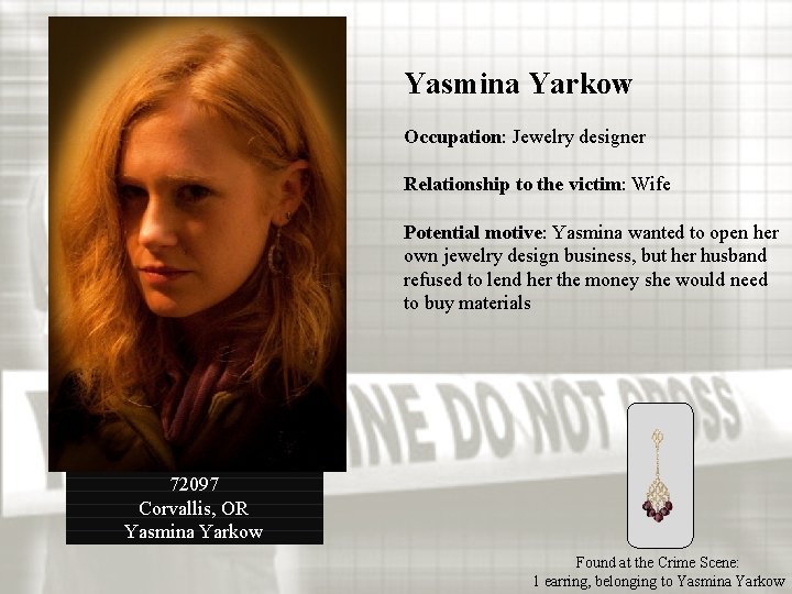 Yasmina Yarkow Occupation: Jewelry designer Relationship to the victim: Wife Potential motive: Yasmina wanted