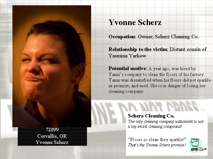 Yvonne Scherz Occupation: Owner; Scherz Cleaning Co. Relationship to the victim: Distant cousin of Yvonne Scherz Occupation: Owner; Scherz Cleaning Co. Relationship to the victim: Distant cousin of