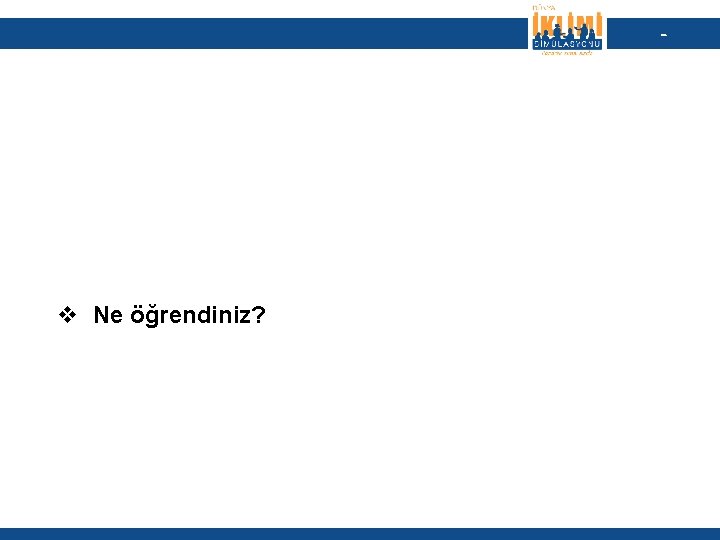 - v Ne öğrendiniz? 