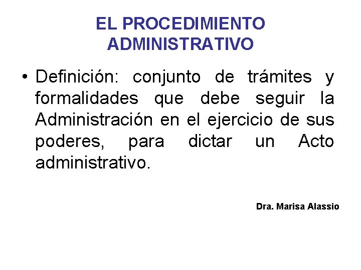 EL PROCEDIMIENTO ADMINISTRATIVO • Definición: conjunto de trámites y formalidades que debe seguir la