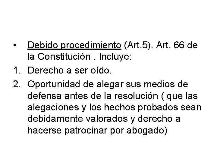  • Debido procedimiento (Art. 5). Art. 66 de la Constitución. Incluye: 1. Derecho