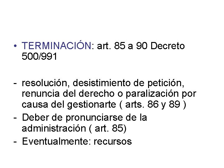  • TERMINACIÓN: art. 85 a 90 Decreto 500/991 - resolución, desistimiento de petición,