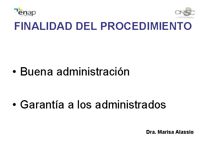 FINALIDAD DEL PROCEDIMIENTO • Buena administración • Garantía a los administrados Dra. Marisa Alassio