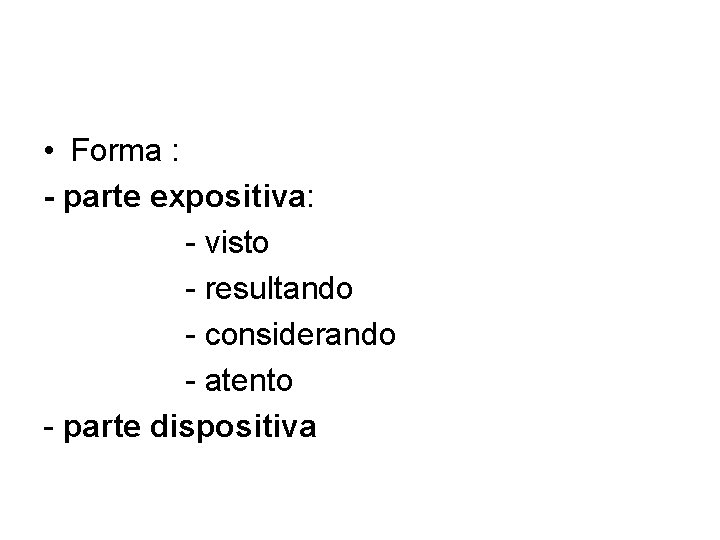  • Forma : - parte expositiva: - visto - resultando - considerando -