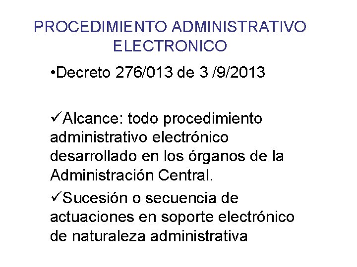 PROCEDIMIENTO ADMINISTRATIVO ELECTRONICO • Decreto 276/013 de 3 /9/2013 üAlcance: todo procedimiento administrativo electrónico