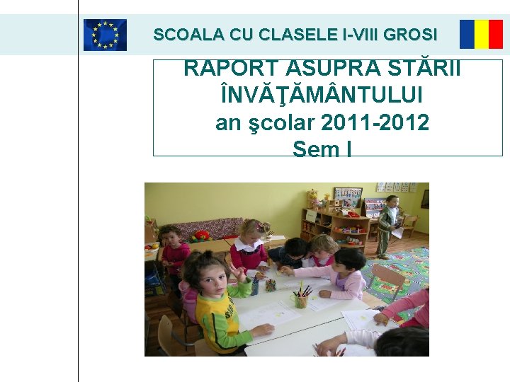 SCOALA CU CLASELE I-VIII GROSI RAPORT ASUPRA STĂRII ÎNVĂŢĂM NTULUI an şcolar 2011 -2012