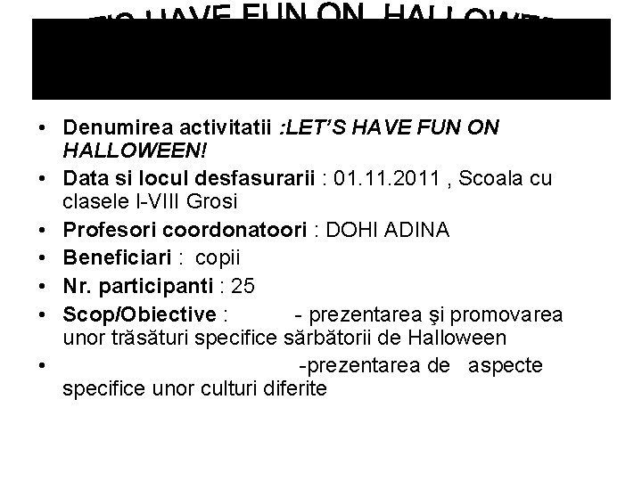  • Denumirea activitatii : LET’S HAVE FUN ON HALLOWEEN! • Data si locul