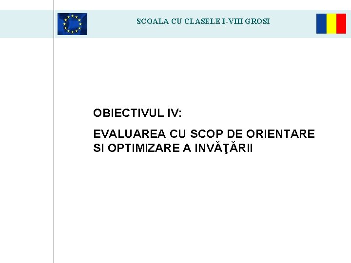 SCOALA CU CLASELE I-VIII GROSI OBIECTIVUL IV: EVALUAREA CU SCOP DE ORIENTARE SI OPTIMIZARE