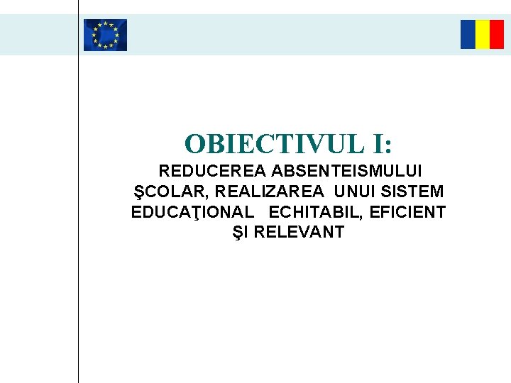 OBIECTIVUL I: REDUCEREA ABSENTEISMULUI ŞCOLAR, REALIZAREA UNUI SISTEM EDUCAŢIONAL ECHITABIL, EFICIENT ŞI RELEVANT 