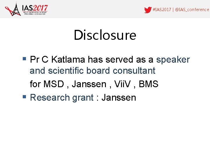 #IAS 2017 | @IAS_conference Disclosure § Pr C Katlama has served as a speaker #IAS 2017 | @IAS_conference Disclosure § Pr C Katlama has served as a speaker