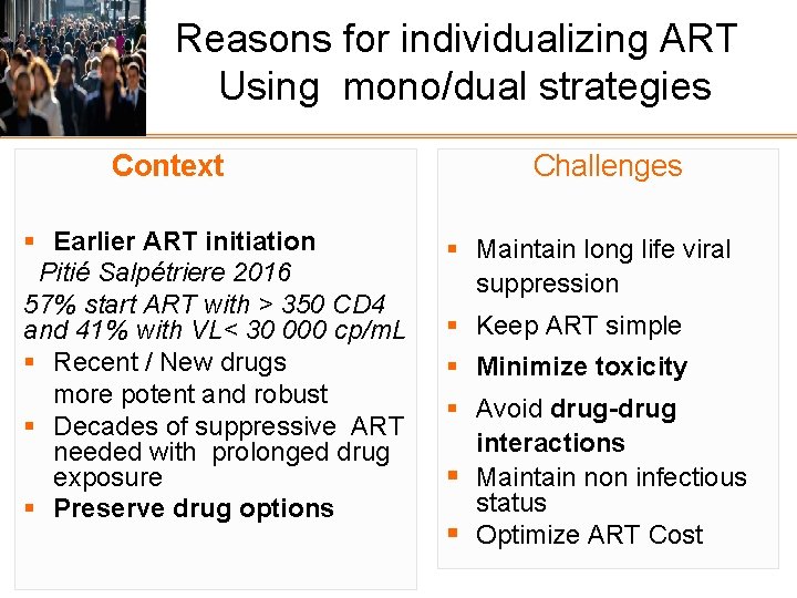 Reasons for individualizing ART Using mono/dual strategies Context § Earlier ART initiation Pitié Reasons for individualizing ART Using mono/dual strategies Context § Earlier ART initiation Pitié