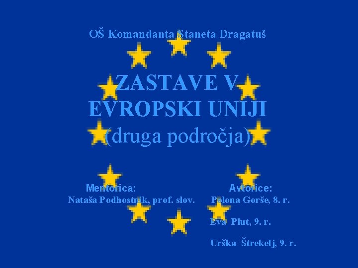 OŠ Komandanta Staneta Dragatuš ZASTAVE V EVROPSKI UNIJI (druga področja) Mentorica: Nataša Podhostnik, prof.