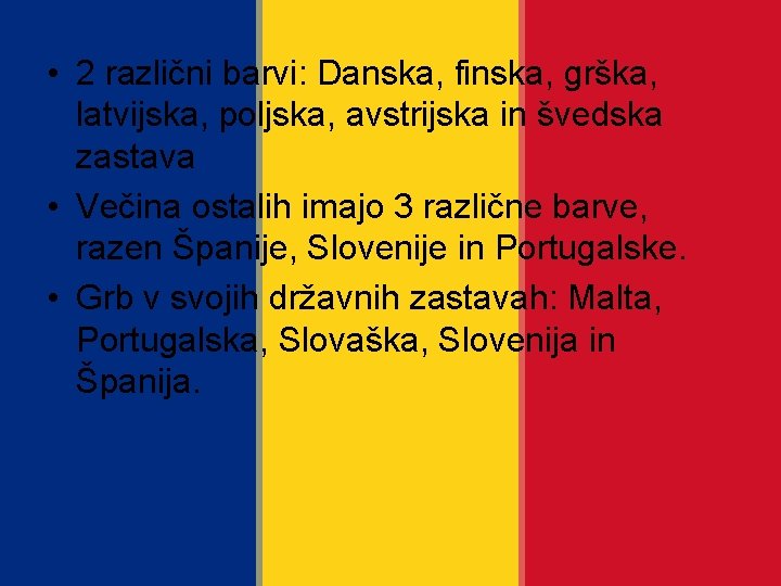  • 2 različni barvi: Danska, finska, grška, latvijska, poljska, avstrijska in švedska zastava