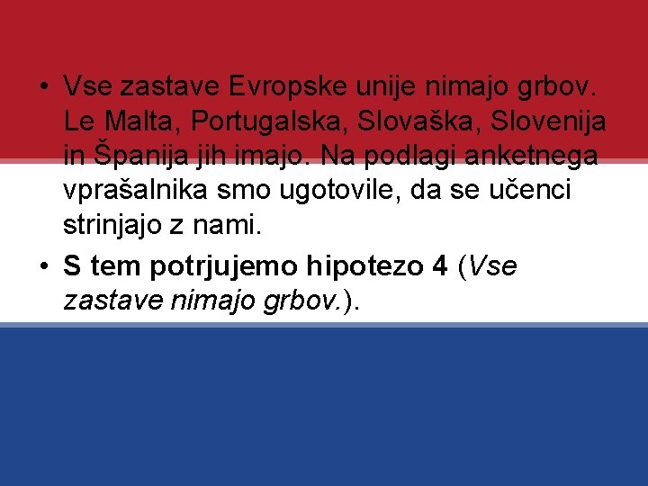  • Vse zastave Evropske unije nimajo grbov. Le Malta, Portugalska, Slovaška, Slovenija in