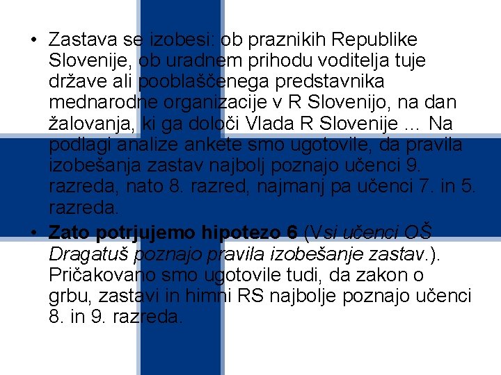  • Zastava se izobesi: ob praznikih Republike Slovenije, ob uradnem prihodu voditelja tuje