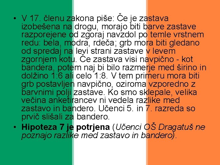  • V 17. členu zakona piše: Če je zastava izobešena na drogu, morajo