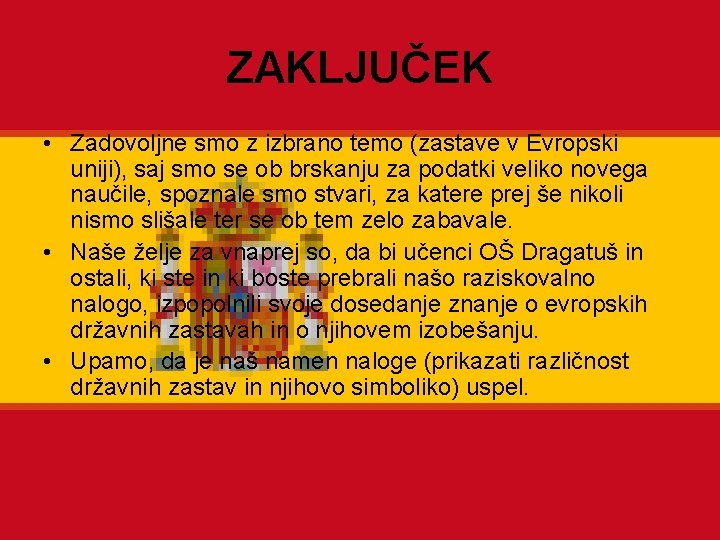 ZAKLJUČEK • Zadovoljne smo z izbrano temo (zastave v Evropski uniji), saj smo se