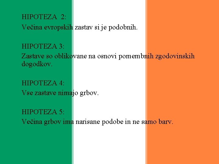 HIPOTEZA 2: Večina evropskih zastav si je podobnih. HIPOTEZA 3: Zastave so oblikovane na