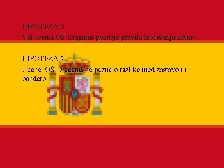 HIPOTEZA 6: Vsi učenci OŠ Dragatuš poznajo pravila izobešanja zastav. HIPOTEZA 7: Učenci OŠ