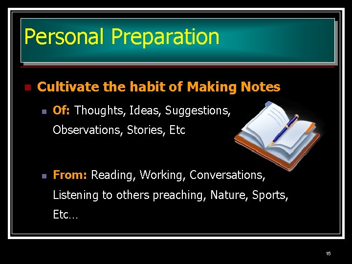 Personal Preparation n Cultivate the habit of Making Notes n Of: Thoughts, Ideas, Suggestions, Personal Preparation n Cultivate the habit of Making Notes n Of: Thoughts, Ideas, Suggestions,