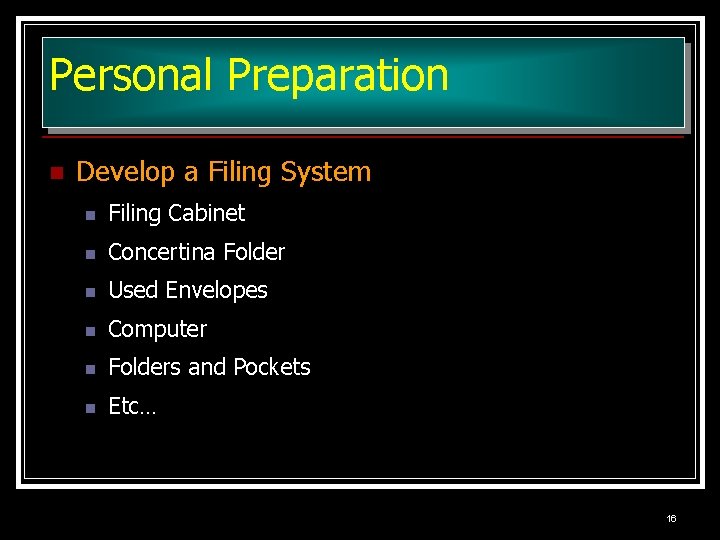 Personal Preparation n Develop a Filing System n Filing Cabinet n Concertina Folder n