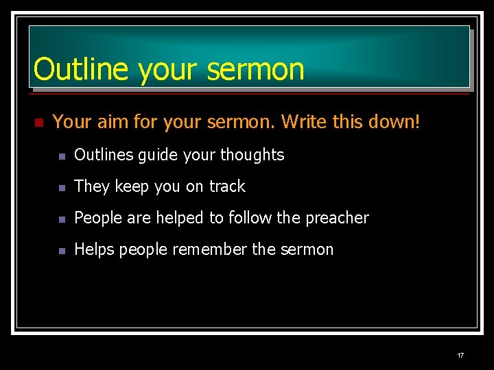 Outline your sermon n Your aim for your sermon. Write this down! n Outlines