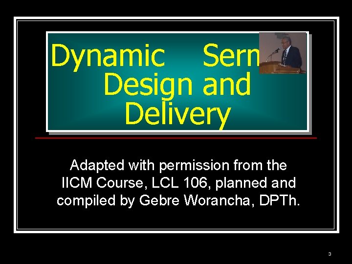 Dynamic Sermon Design and Delivery Adapted with permission from the IICM Course, LCL 106,