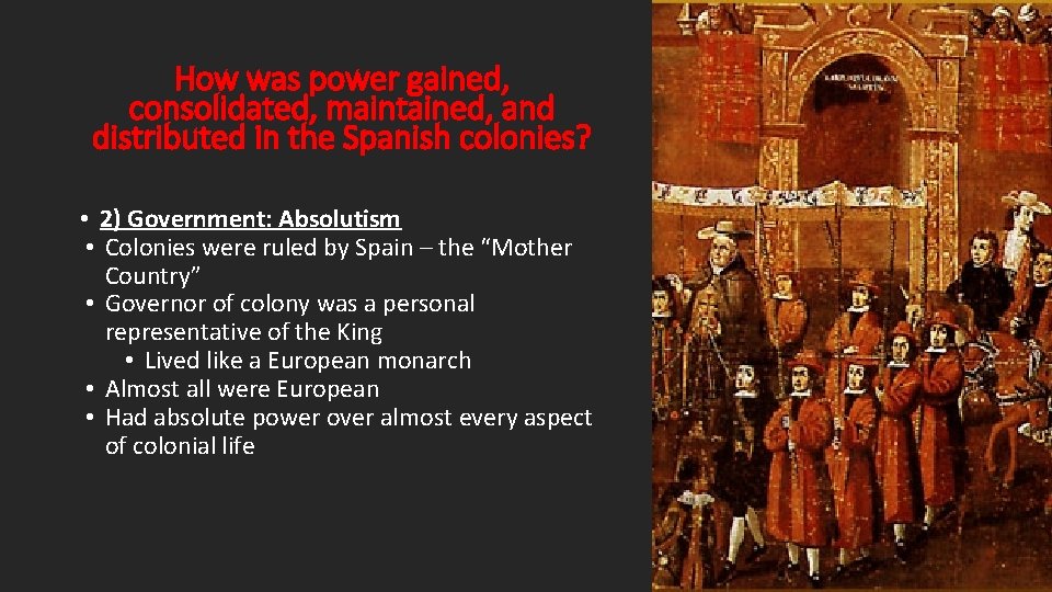How was power gained, consolidated, maintained, and distributed in the Spanish colonies? • 2)