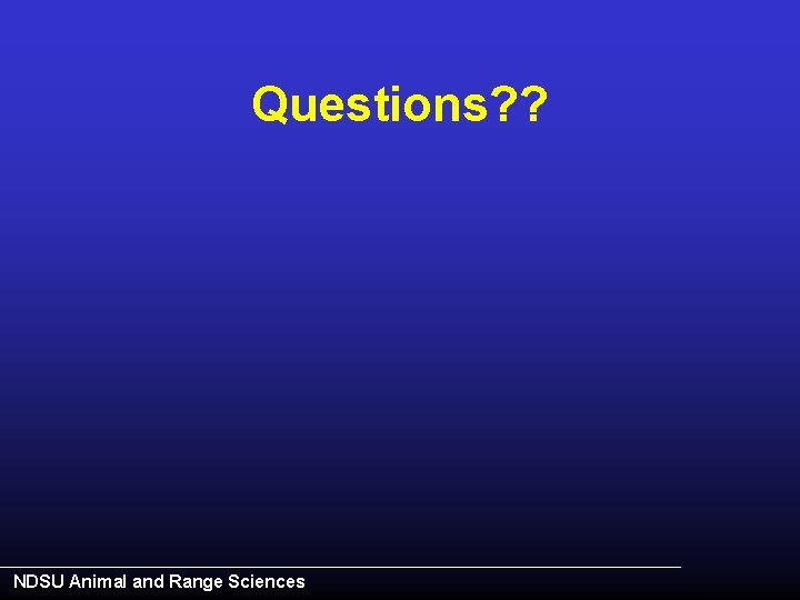 Questions? ? NDSU Animal and Range Sciences 