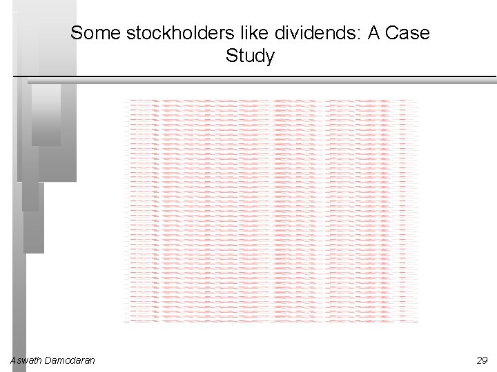 Some stockholders like dividends: A Case Study Aswath Damodaran 29 