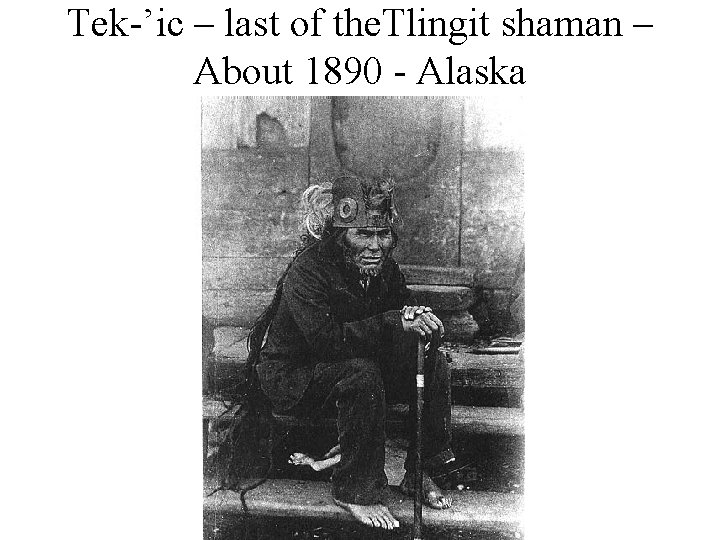 Tek-’ic – last of the. Tlingit shaman – About 1890 - Alaska 