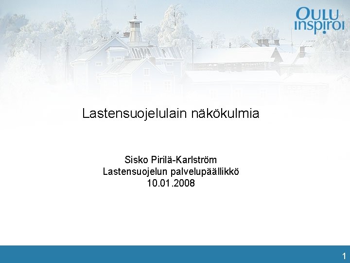 Lastensuojelulain näkökulmia Sisko Pirilä-Karlström Lastensuojelun palvelupäällikkö 10. 01. 2008 1 