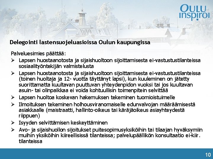 Delegointi lastensuojeluasioissa Oulun kaupungissa Palveluesimies päättää: Ø Lapsen huostaanotosta ja sijaishuoltoon sijoittamisesta ei-vastustustilanteissa sosiaalityöntekijän