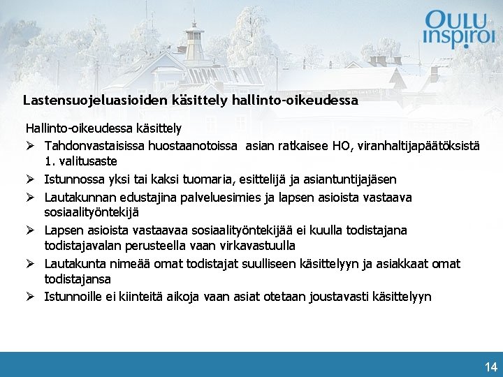 Lastensuojeluasioiden käsittely hallinto-oikeudessa Hallinto-oikeudessa käsittely Ø Tahdonvastaisissa huostaanotoissa asian ratkaisee HO, viranhaltijapäätöksistä 1. valitusaste