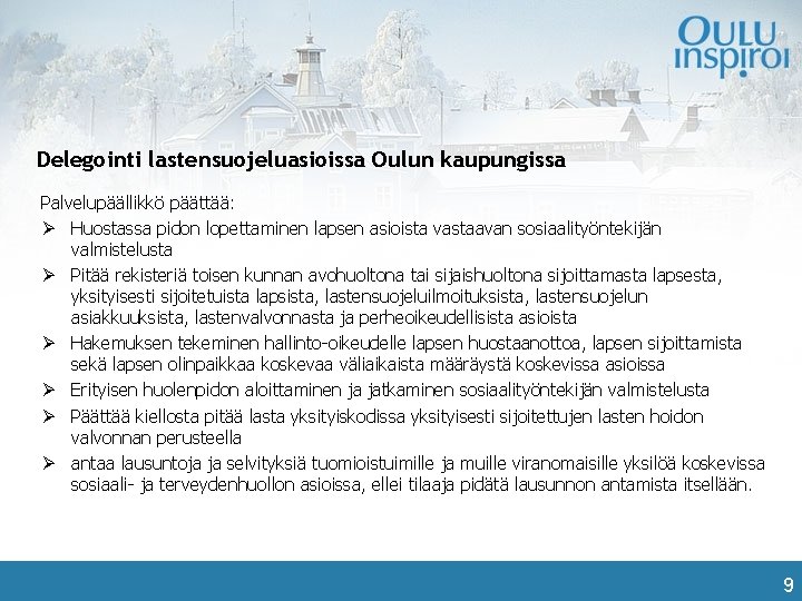 Delegointi lastensuojeluasioissa Oulun kaupungissa Palvelupäällikkö päättää: Ø Huostassa pidon lopettaminen lapsen asioista vastaavan sosiaalityöntekijän