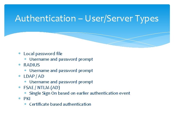 Authentication – User/Server Types Local password file Username and password prompt RADIUS Username and