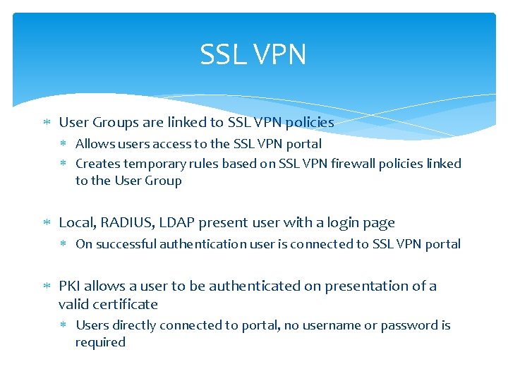 SSL VPN User Groups are linked to SSL VPN policies Allows users access to