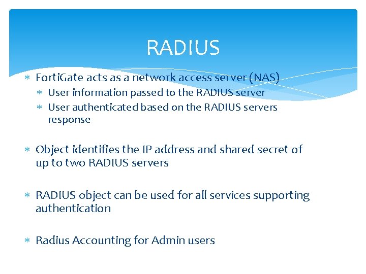 RADIUS Forti. Gate acts as a network access server (NAS) User information passed to
